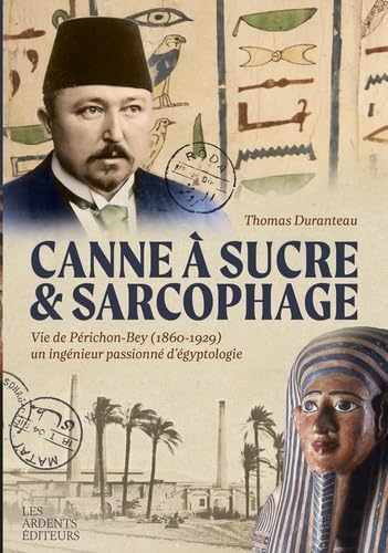 Canne à sucre & sarcophage : Vie de Périchon-Bey (1860-1929) un ingénieur passionné d'égyptologie Politics & History