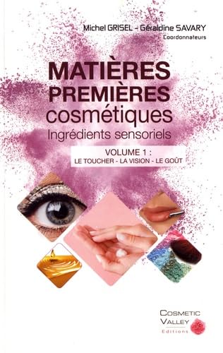 Matières premières cosmétiques : ingrédients sensoriels: Volume 1, Le toucher, la vision, le goût book