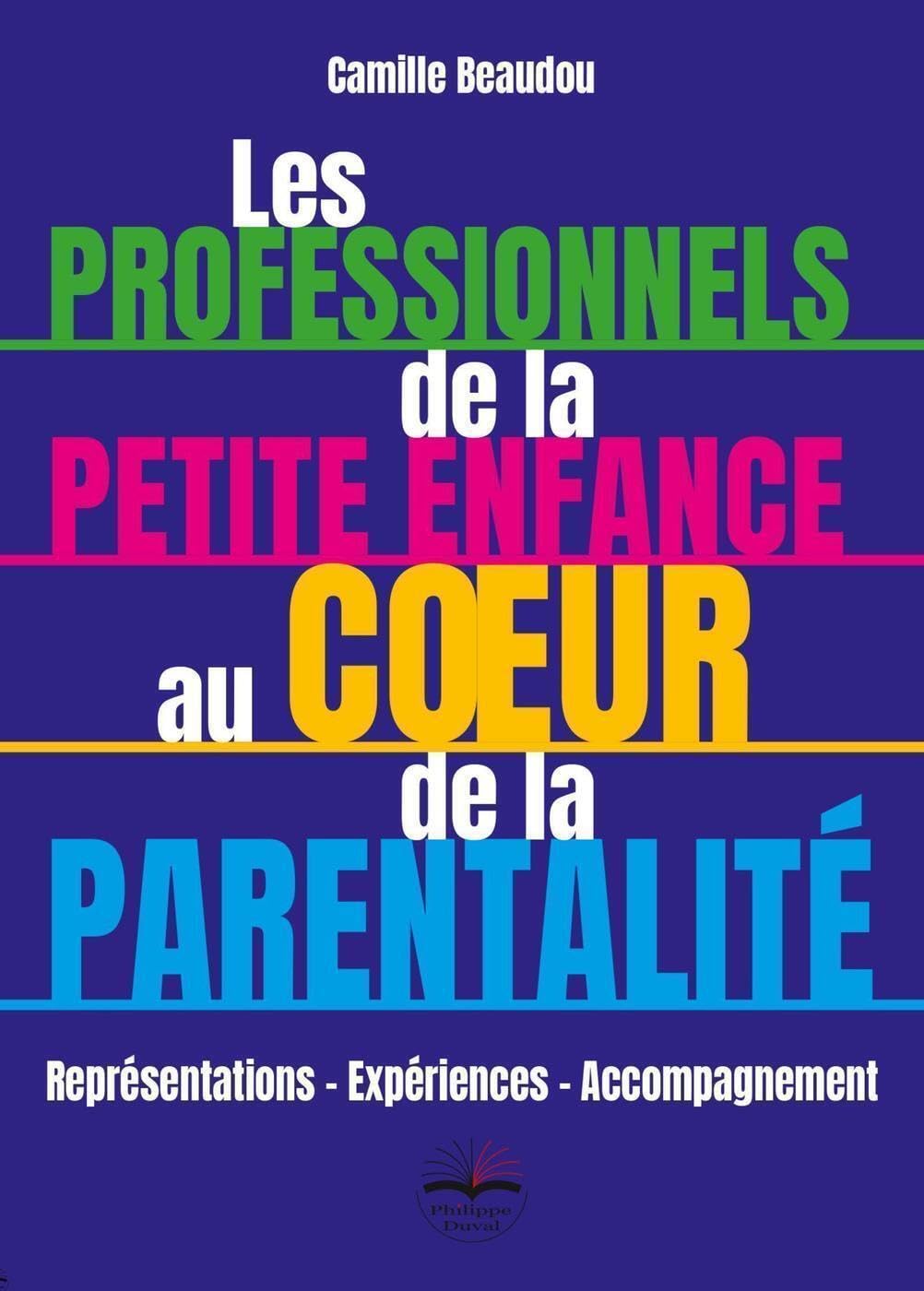 Les professionnels de la petite enfance au coeur de la parentalité: Représentations - Expériences - Accompagnement Parents & Children
