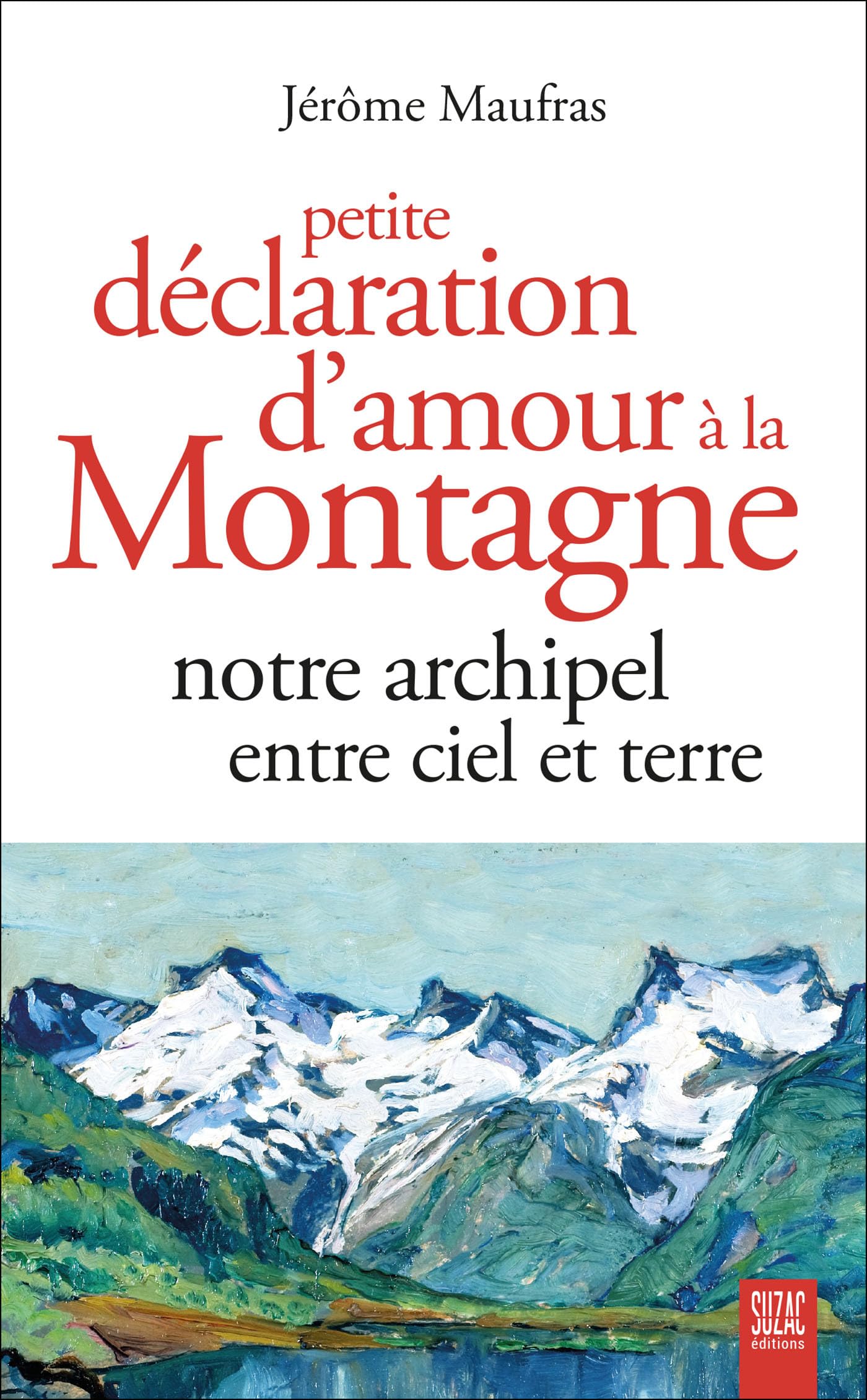 Petite déclaration d'amour à la montagne: Notre archipel entre ciel et terre book