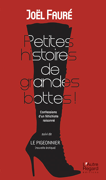 Petites histoires de grandes bottes ! : confessions d'un fétichiste raisonné. Le pigeonnier : nouvelle érotique Essays & Short Stories