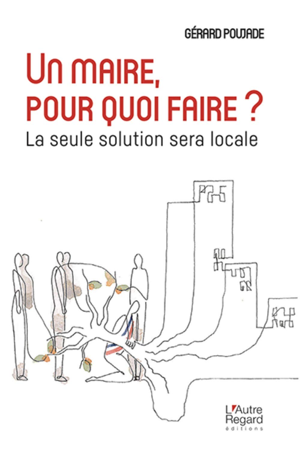 Un Maire, pour Quoi Faire ?: La seule solution sera locale Essays & Short Stories
