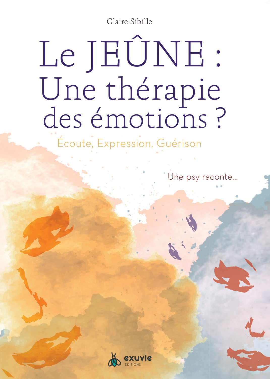 Le jeûne : une thérapie des émotions ? Ecoute, expression, guérison - Une psy raconte... book