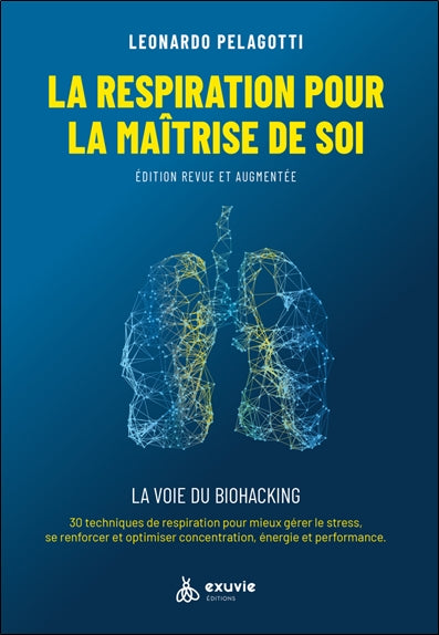 La respiration pour la maîtrise de soi : guide pratique, la voie du biohacking : 30 techniques de respiration pour mieux gérer le stress, se renforcer et optimiser concentration, énergie et performance Religion & Esotericism