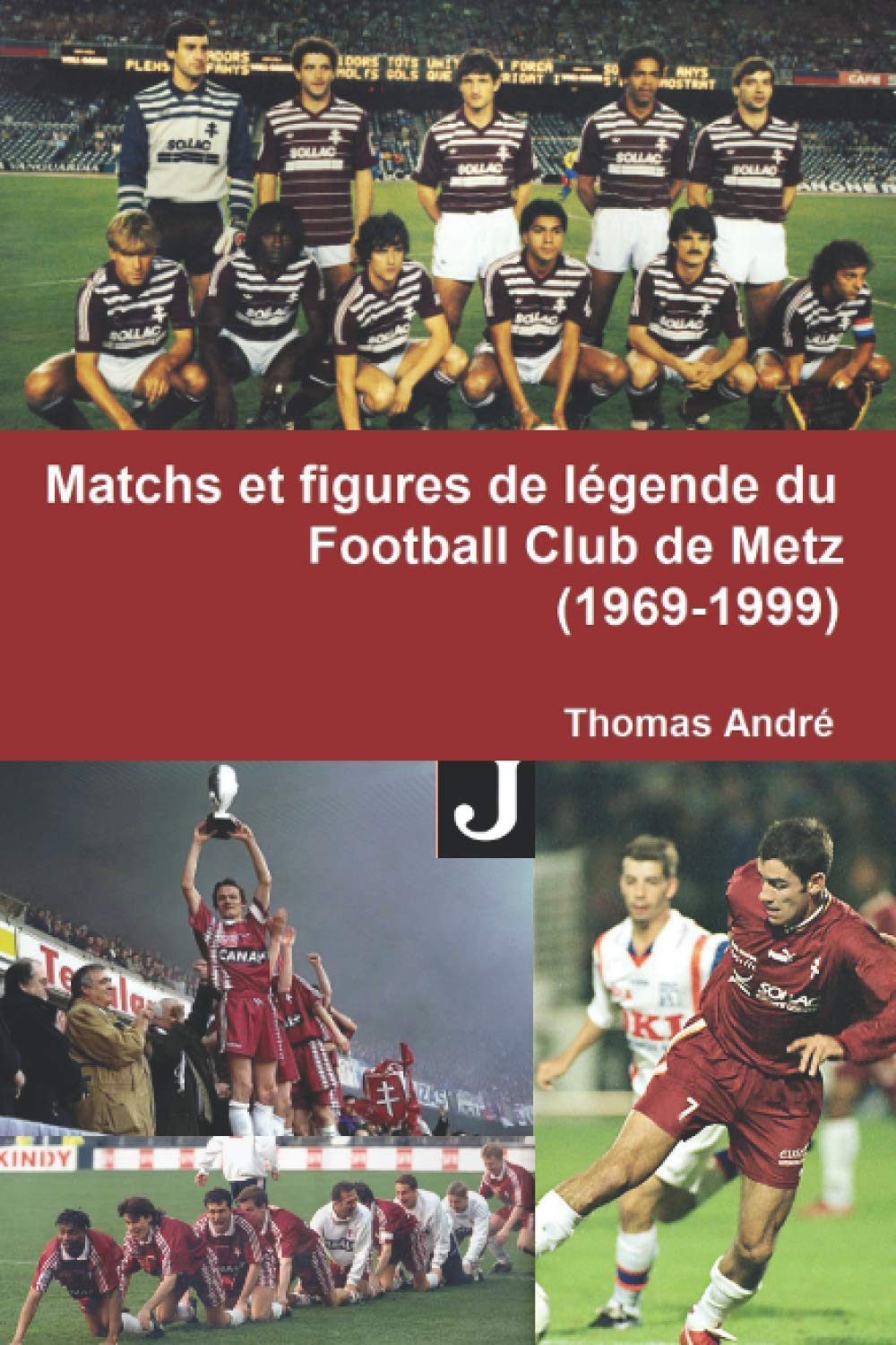 Matchs et figures de légende du Football Club de Metz (1969-1999) book
