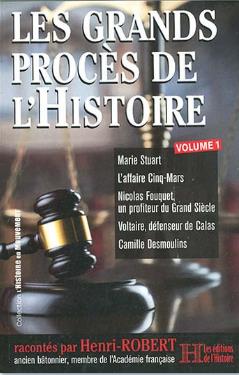 Les grands procès de l'histoire. Vol. 1. Marie Stuart, l'affaire Cinq-Mars, Nicolas Fouquet, un profiteur du Grand Siècle, Voltaire, défenseur de Calas, Camille Desmoulins Books