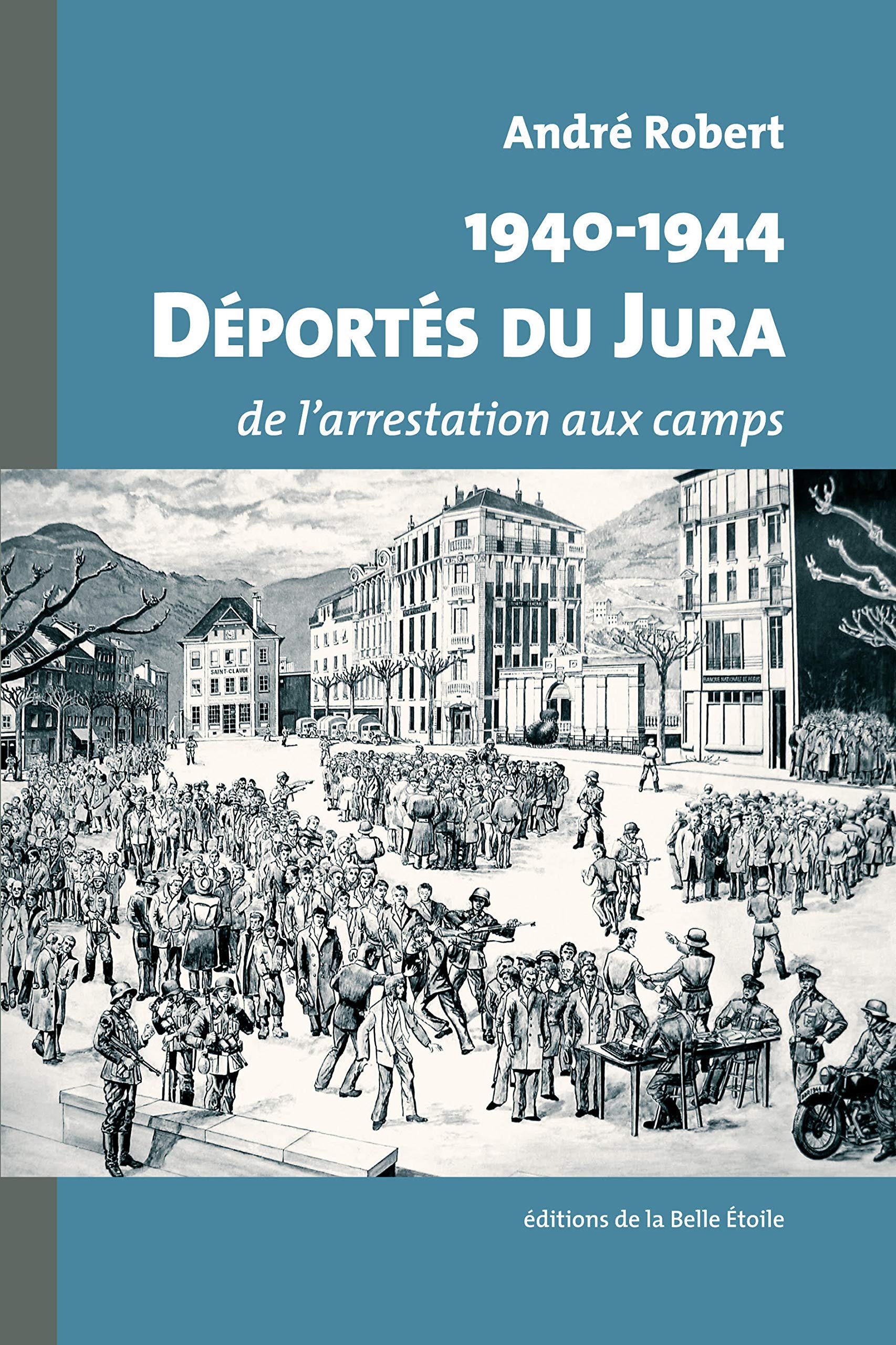 Déportés du Jura: De l'arrestation aux camps Politics & History