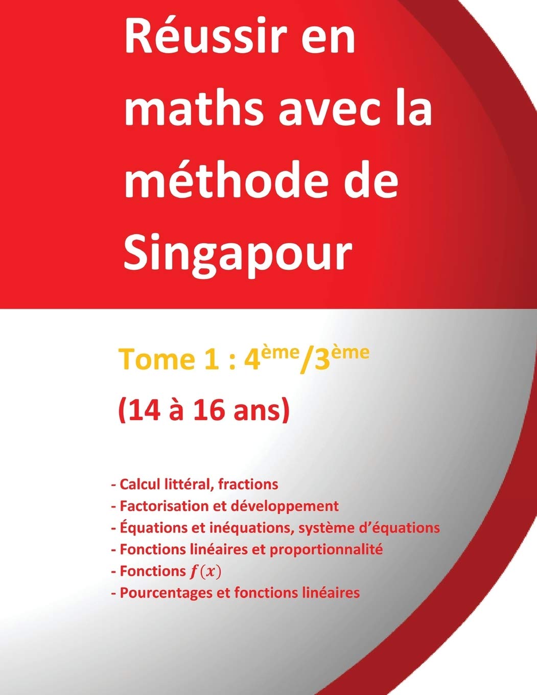 Tome 1 : 4ème/3ème - Réussir en maths avec la méthode de Singapour: Réussir en maths avec la méthode de Singapour « du simple au complexe »: Tome 1 - 4ème/3ème - 14 à 16 ans Education & Training