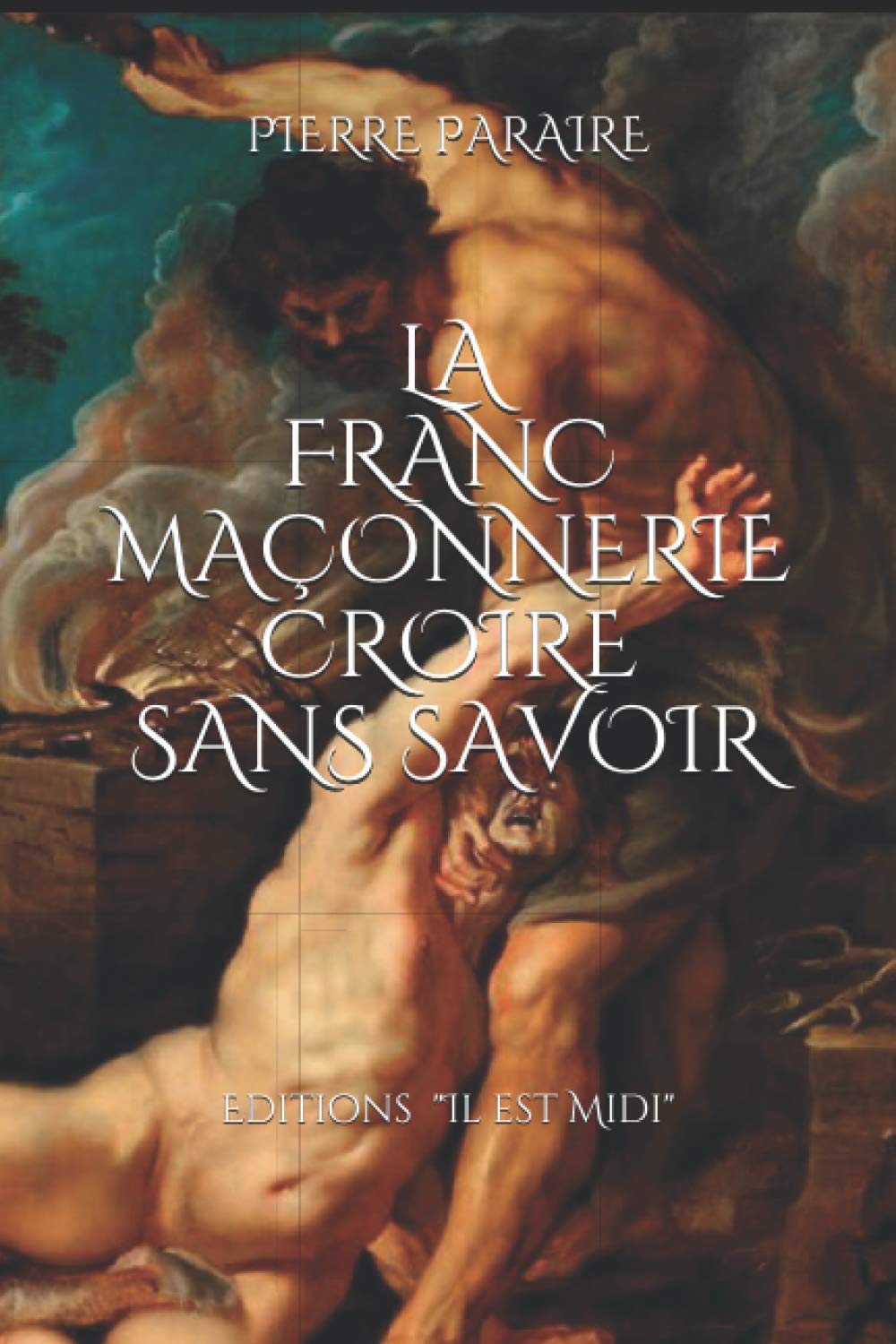 LA FRANC-MAÇONNERIE "CROIRE SANS SAVOIR": EDITIONS IL EST MIDI Books