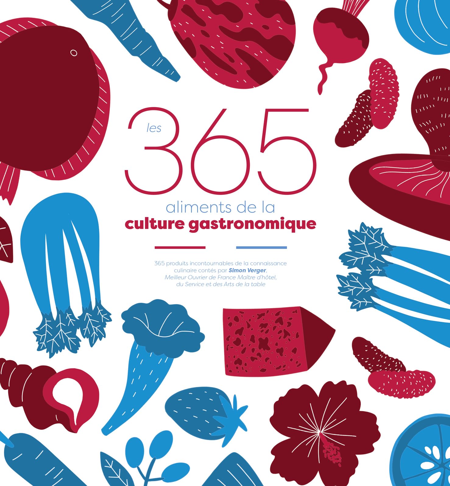 Les 365 aliments de la culture gastronomique: 365 produits incontournables de la connaissance culinaire contés par Simon Verger, Meilleur Ouvrier de ... d'hôtel, du Service et des Arts de la table book