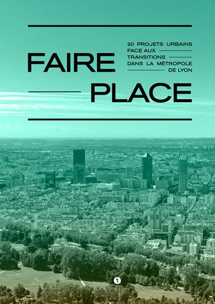 Faire place: 20 projets urbains face aux transitions dans la métropole de Lyon book
