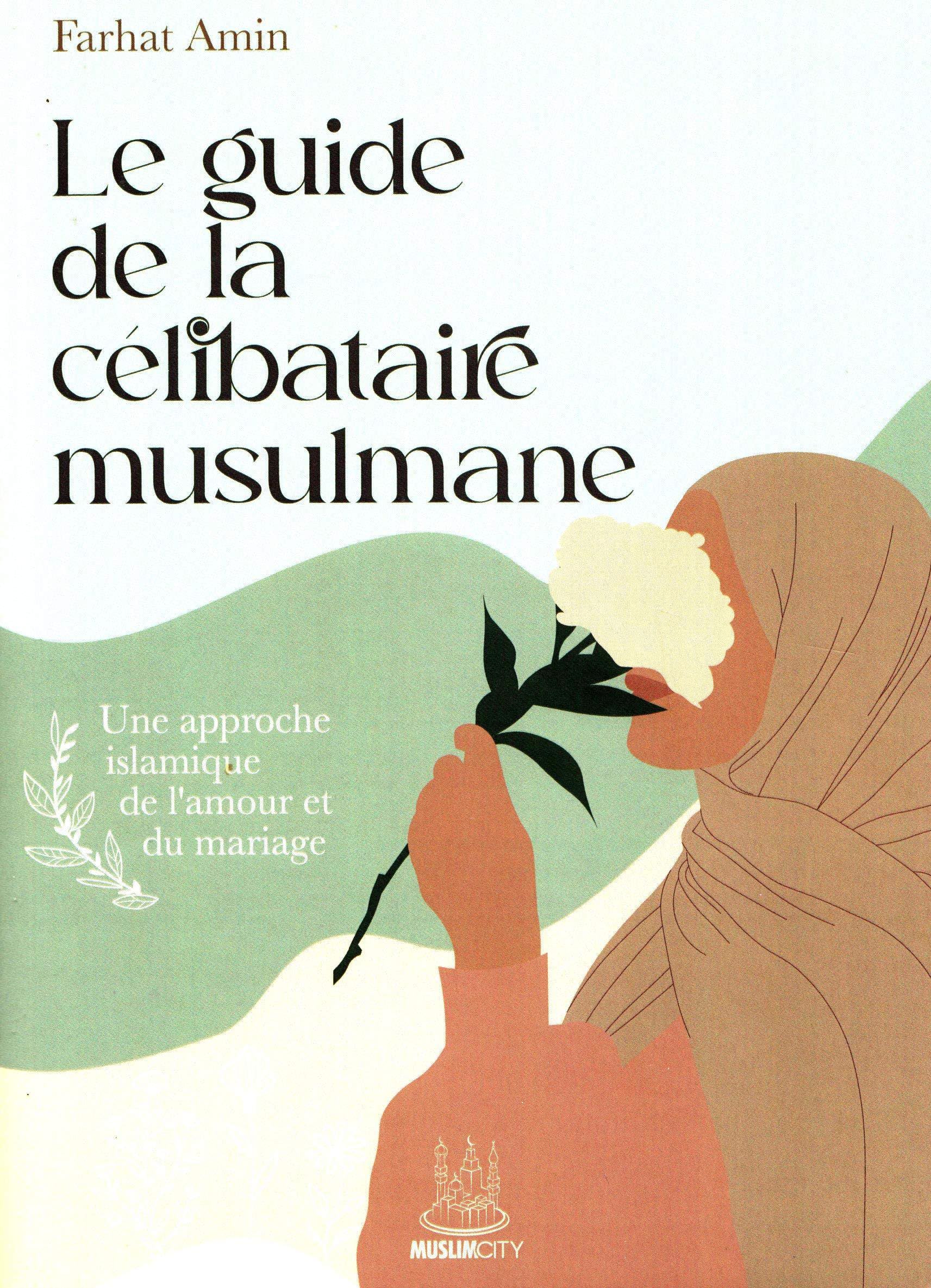 Le guide de la célibataire musulmane : une approche islamique de l’amour et du mariage book