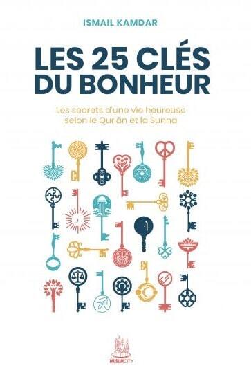 Les 25 clés du bonheur : les secrets d'une vie heureuse selon le qur'an et la sunna book