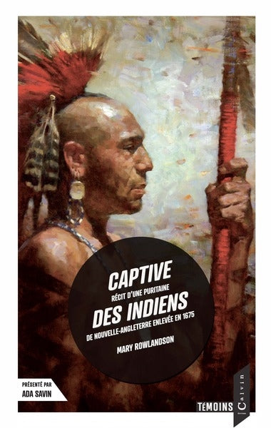 Captive des Indiens : récit d'une puritaine de Nouvelle-Angleterre enlevée en 1675 Politics & History