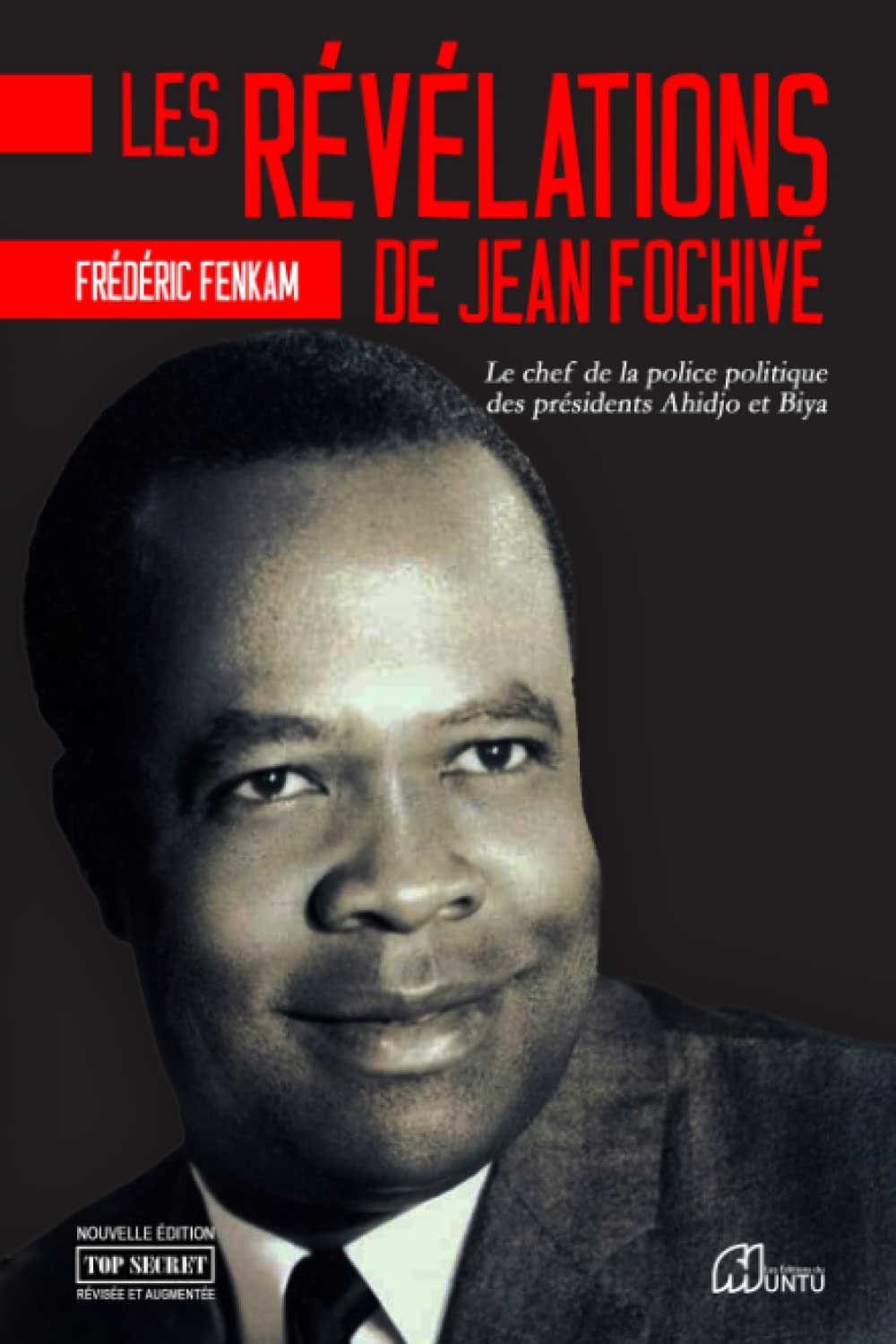 Les révélations de jean de Jean Fochivé: Le chef de la police politique des présidents Ahidjo et Biya Memories