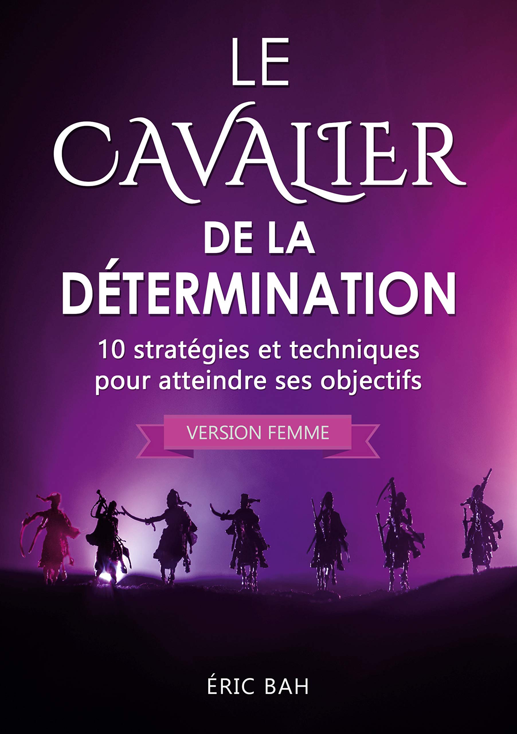 Le Cavalier de la Détermination (version femme): 10 stratégies et techniques pour atteindre ses objectifs book
