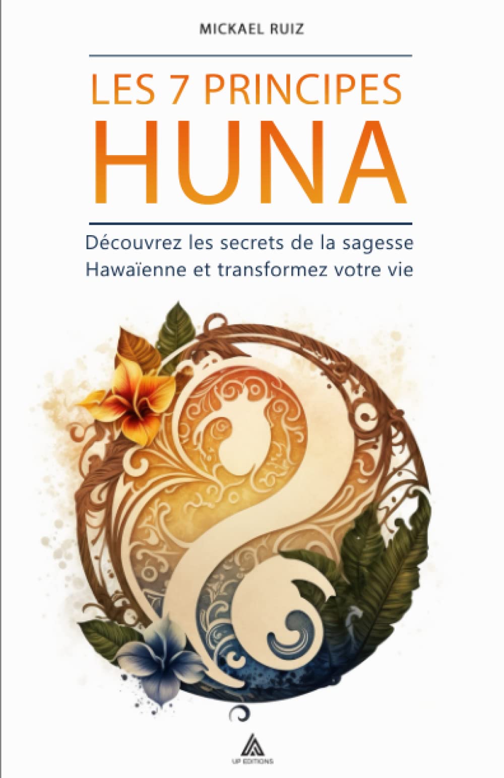 Les 7 Principes Huna: Découvrez les secrets de la sagesse Hawaïenne et transformez votre vie Religion & Esotericism