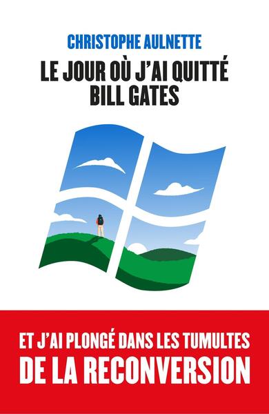 Le jour où j'ai quitté Bill Gates : et j'ai plongé dans les tumultes de la reconversion Business, Finance & Career