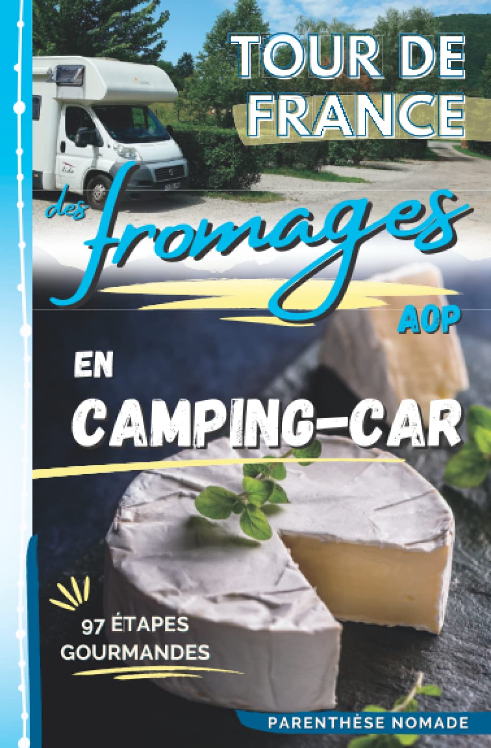 Tour de France des fromages AOP en camping-car : road trip gourmand en 97 étapes Travel Guides