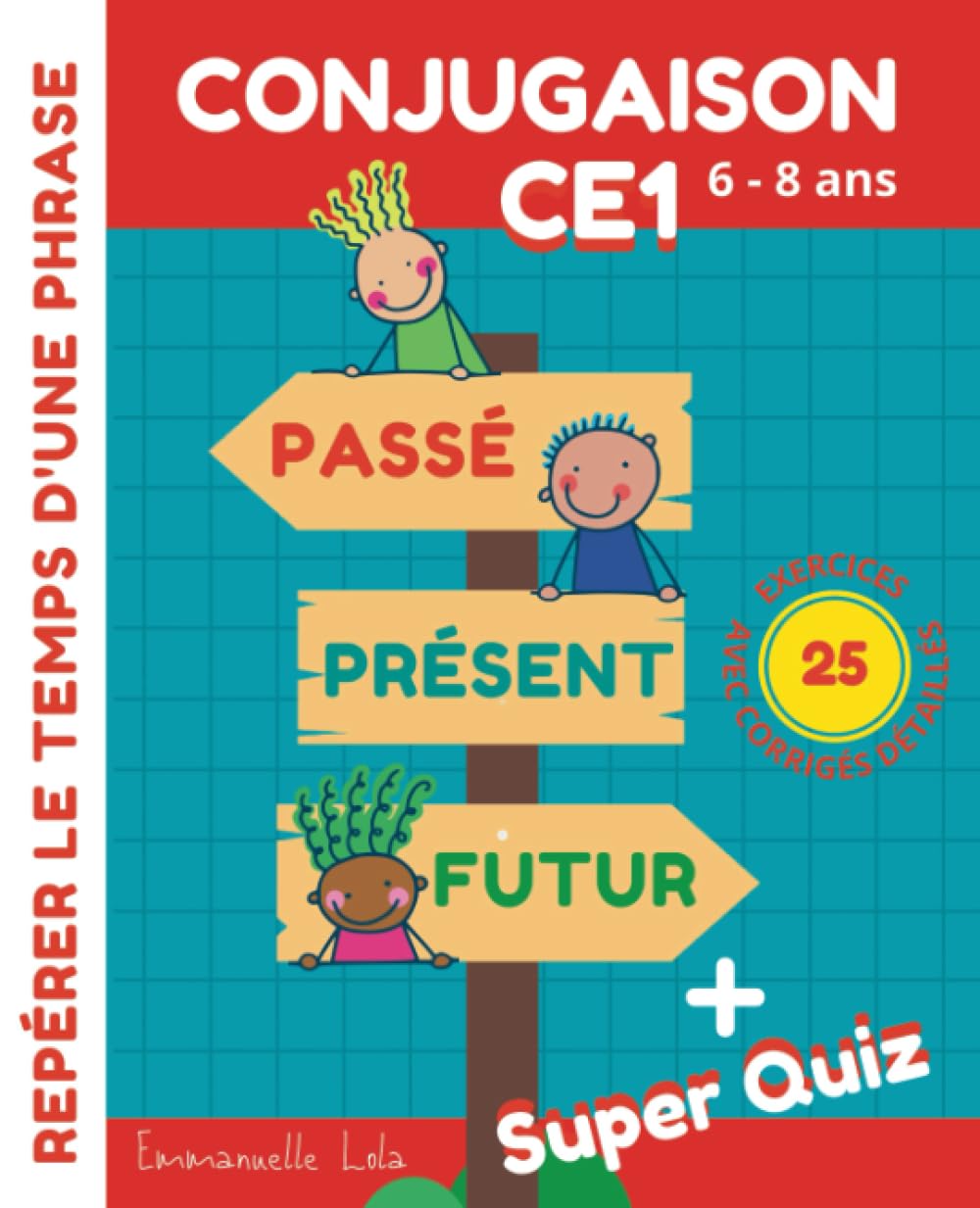 CONJUGAISON CE1 - Passé, Présent, Futur - Repérer le Temps d'une Phrase: et Maîtriser les Indicateurs de Temps en 25+ Exercices avec Corrigés Détaillés | Super Quiz | 6-8 ans Education & Training