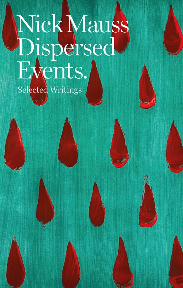 Nick Mauss: Dispersed Events; Selected Writings Film, Art & Culture