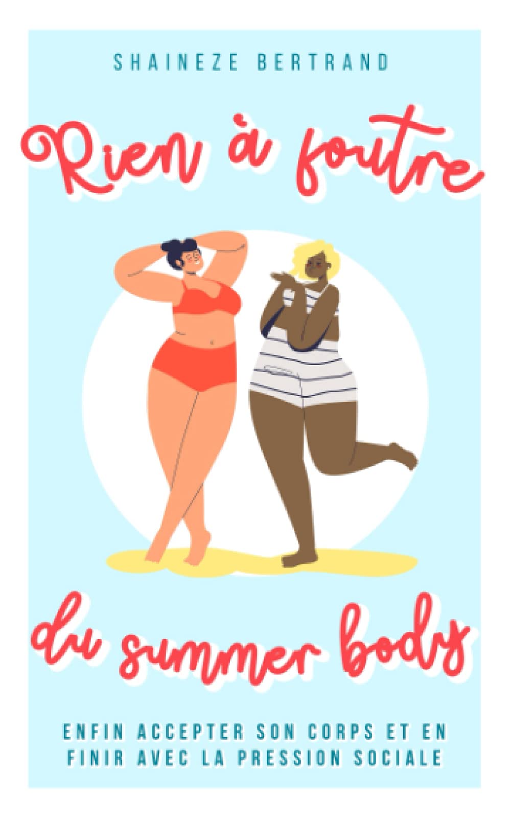 Rien à foutre du Summer Body: Enfin accepter son corps et en finir avec la pression sociale - Livre de développement personnel pour les femmes - ... Positive, Body Positive & Acceptation de Soi Health, Nutrition & Fitness