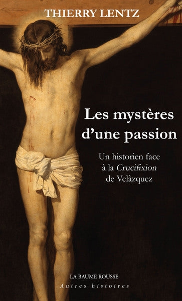 Les mystères d'une passion : un historien face à La crucifixion de Velàzquez Politics & History