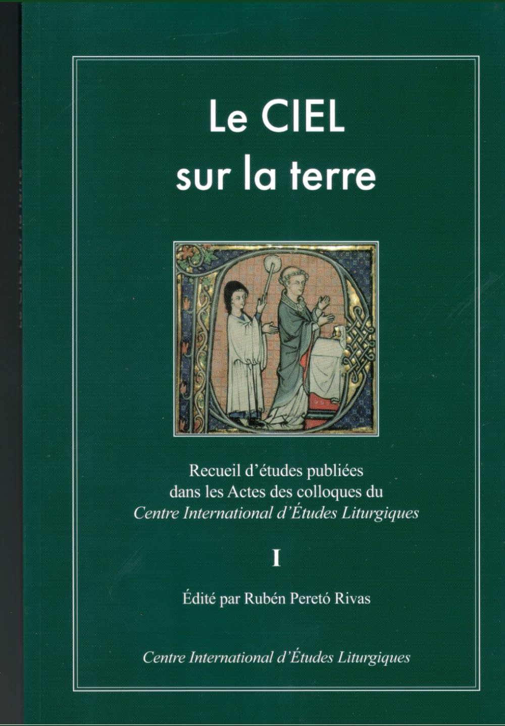 Le CIEL sur la terre I: Recueil d’études publiées dans les Actes des colloques du Centre International d’Études Liturgiques au XXVe anniversaire de sa fondation Books