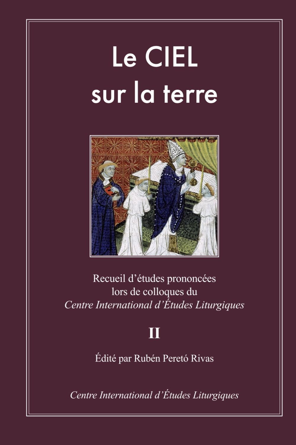 Le CIEL sur la terre II: Recueil d'études prononcées lors de coloques du Centre International d'Études Liturgiques Books