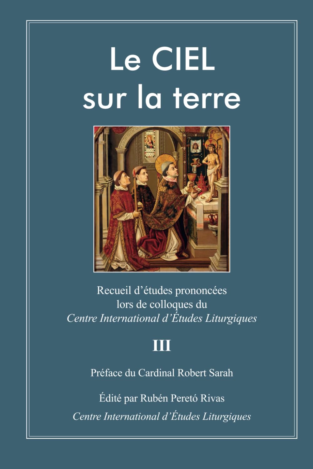 Le CIEL sur la terre III: Recueil d’études prononcées lors de colloques du Centre International d’Études Liturgiques Books