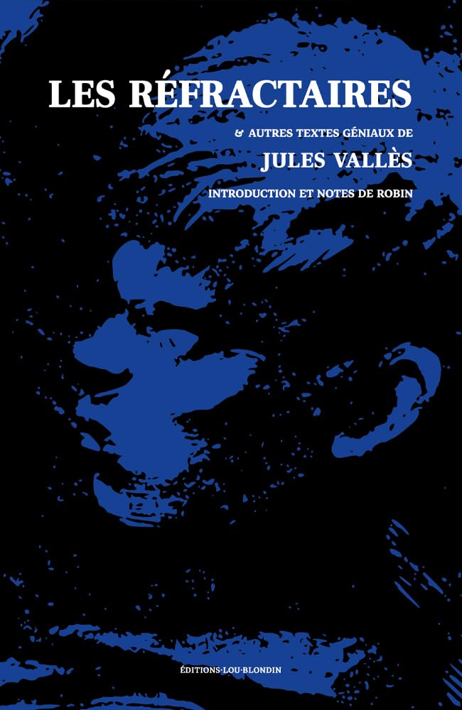 Les Réfractaires: et autres textes géniaux de Jules Vallès, introduction et notes de Robin Classics