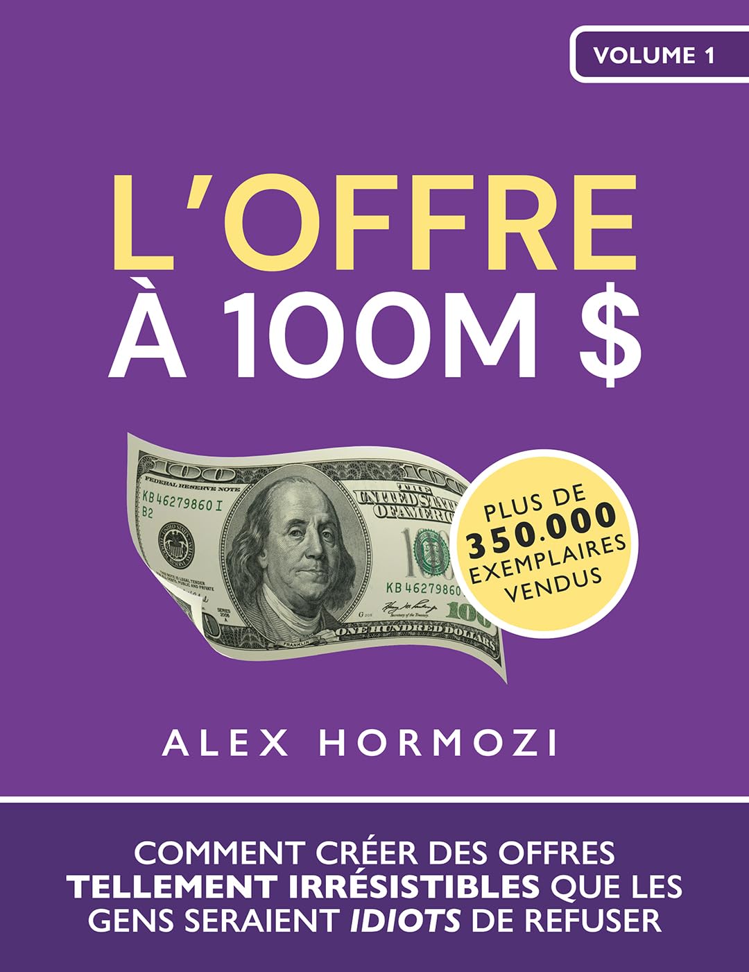 Acquisition.com Volume I - L’Offre à 100M $ : Comment créer des offres tellement irrésistibles que les gens seraient idiots de refuser - Alex Hormozi game