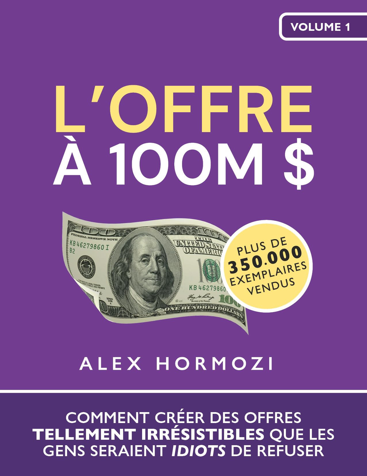 L’Offre à 100M $ : Comment créer des offres tellement irrésistibles que les gens seraient idiots de refuser - Alex Hormozi: Acquisition.com Volume I: ... gens seraient idiots de refuser - A.Hormozi Business, Finance & Career