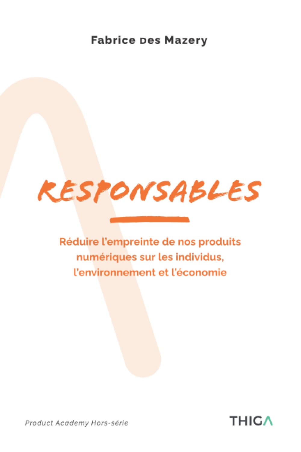 Responsables: Réduire l'empreinte de nos produits numériques sur les individus, l'environnement et l'économie (Product Academy, Band 5) Business, Finance & Career