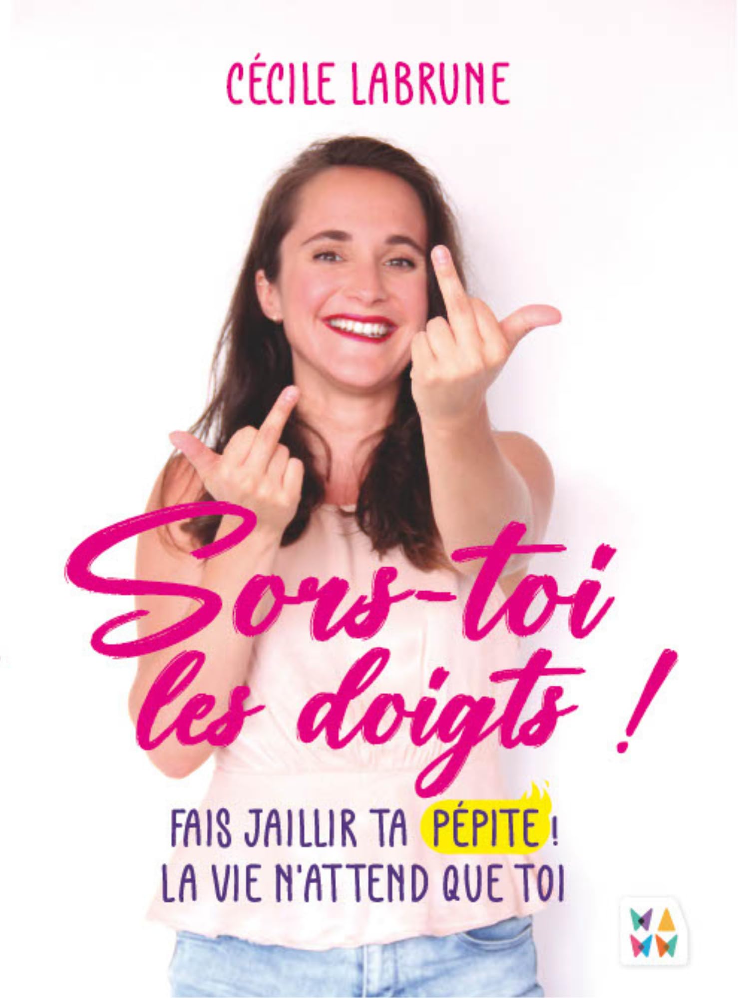 Sors-toi les doigts !: Fais jaillir ta pépite. La vie n'attend que toi Business, Finance & Career