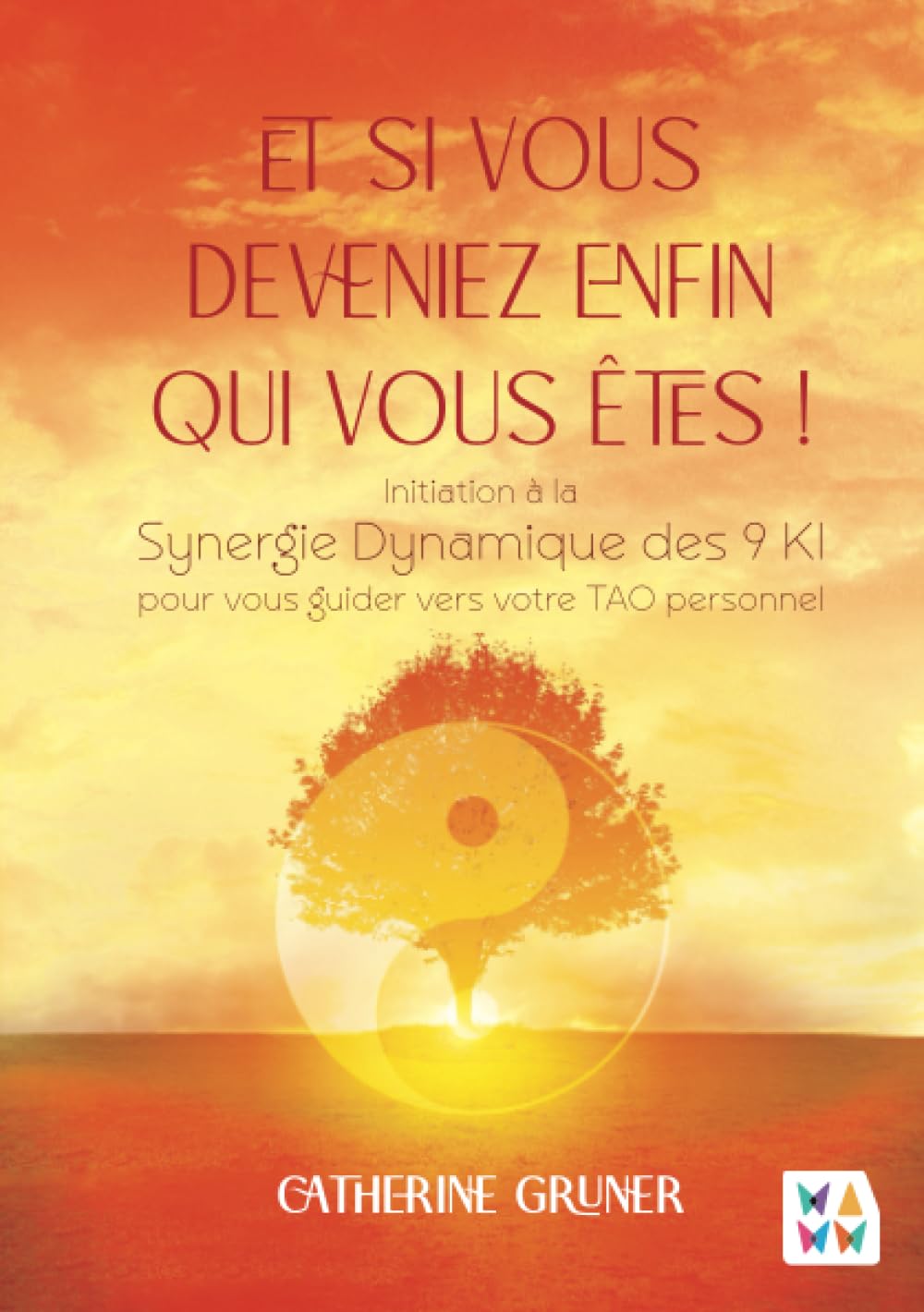 Et si vous deveniez enfin qui vous êtes ?: Initiation à la Synergie Dynamique des 9 KI pour vous guider vers votre TAO personnel Self-help