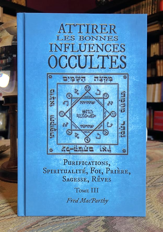 Attirer les Bonnes Influences Occultes, Tome III. Pour se Purifier, développer la Foi, la Spiritualité et la Sagesse. Savoir Prier et avoir des Rêves, selon la Kabbale Pratique Religion & Esotericism