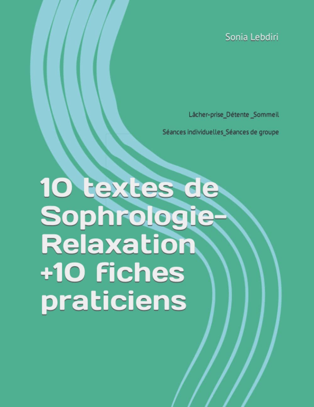 10 textes de Sophrologie-Relaxation +10 fiches praticiens: Lâcher-prise_Détente_Sommeil Séances individuelles-Séances de groupe Medicine