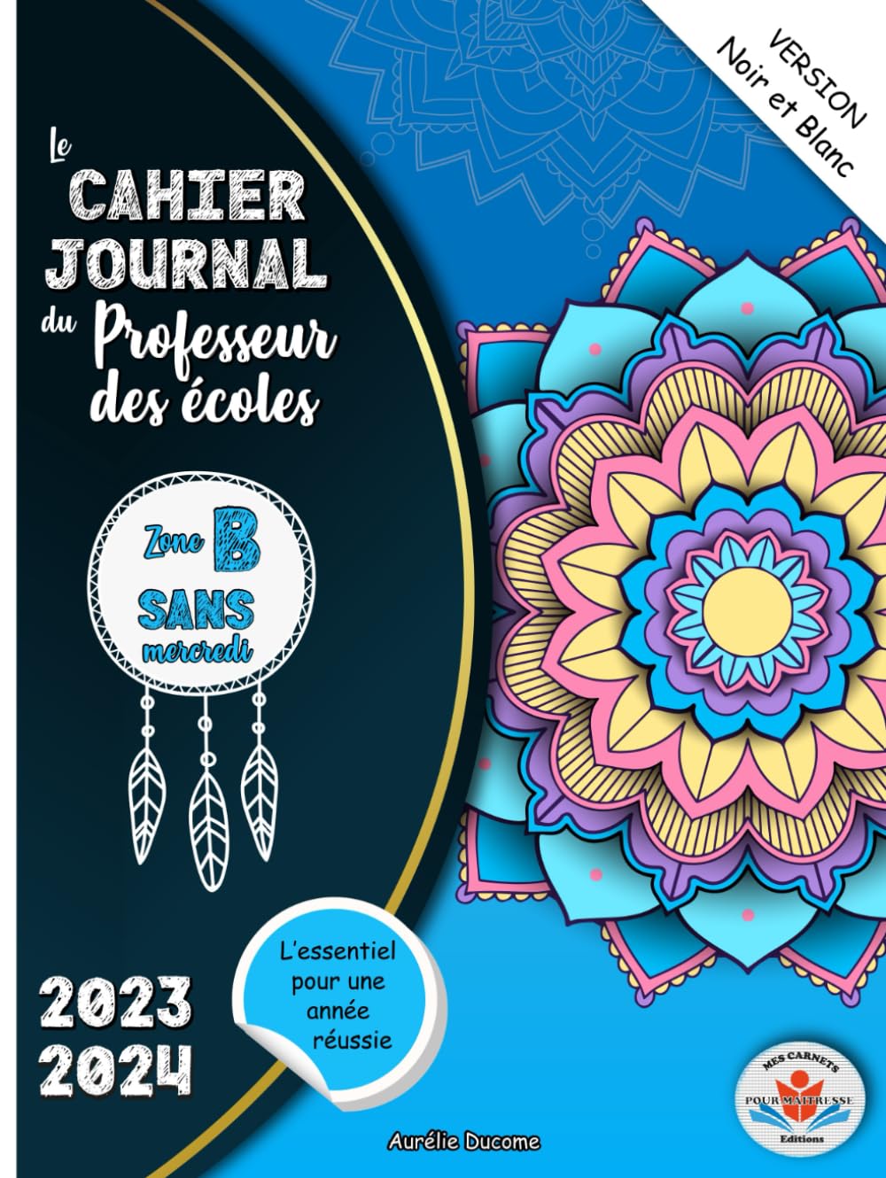 Cahier Journal Professeur Des Ecoles Zone B: Outil 4 en 1 Cahier de Bord Enseignant, Cahier Journal Maitresse et Maitre d'Ecole et Agenda Prof - Sans Mercredis Education & Training