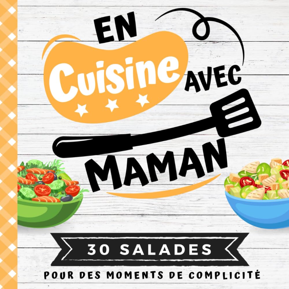 EN CUISINE AVEC MAMAN: Mon premier livre de cuisine | 30 recettes de SALADES gourmandes et saines pour enfants | Quiz, astuces, tests et lexiques culinaires | Pour cuisiner avec son enfant dès 8 ans book