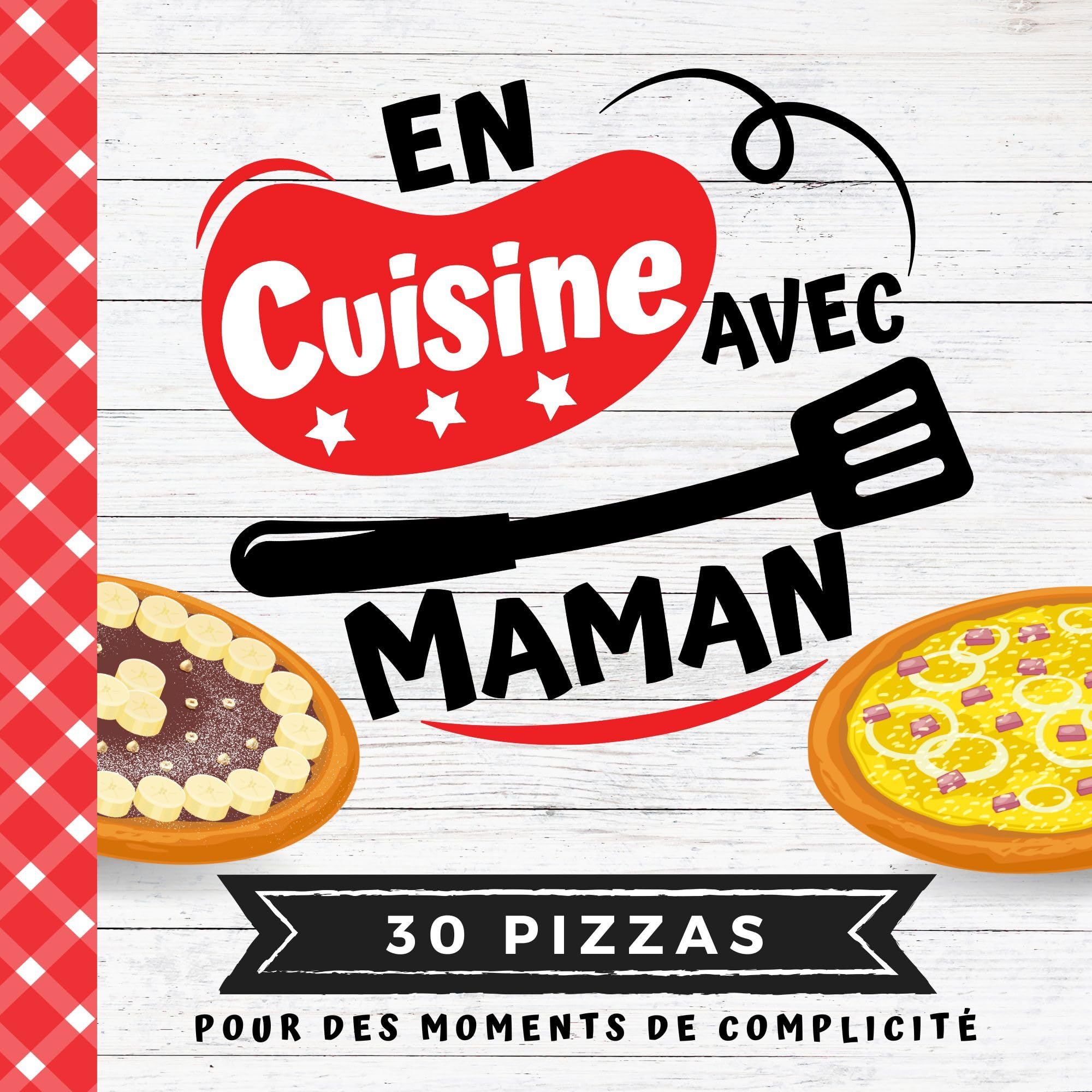 EN CUISINE AVEC MAMAN - Recettes faciles pour enfants: 30 PIZZAS salées et sucrées | Livre de cuisine pour enfants dès 7 ans | Pour s’amuser et apprendre la cuisine en famille book