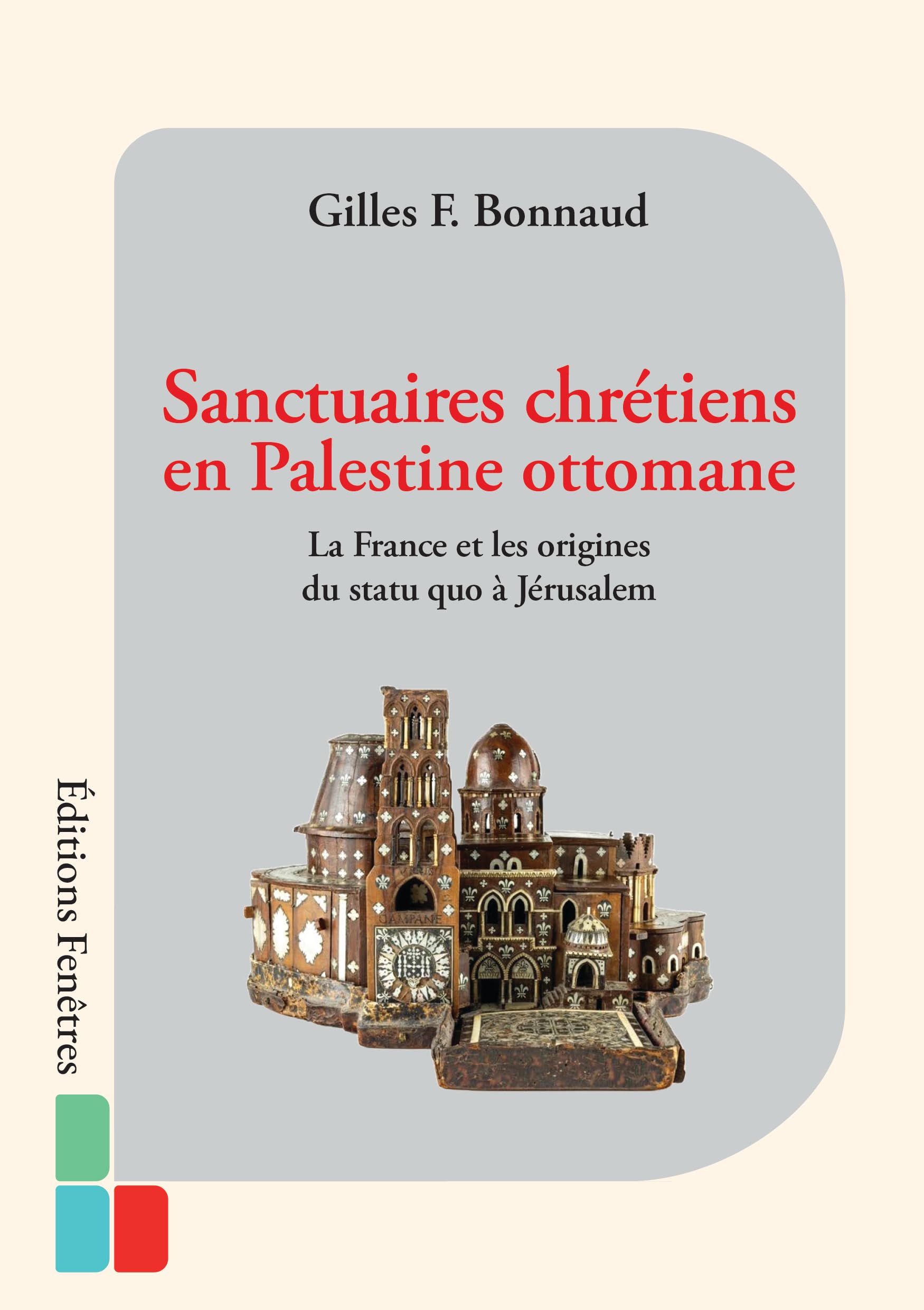Sanctuaires chrétiens en Palestine ottomane: La France et les origines du statu quo à Jérusalem Social Sciences