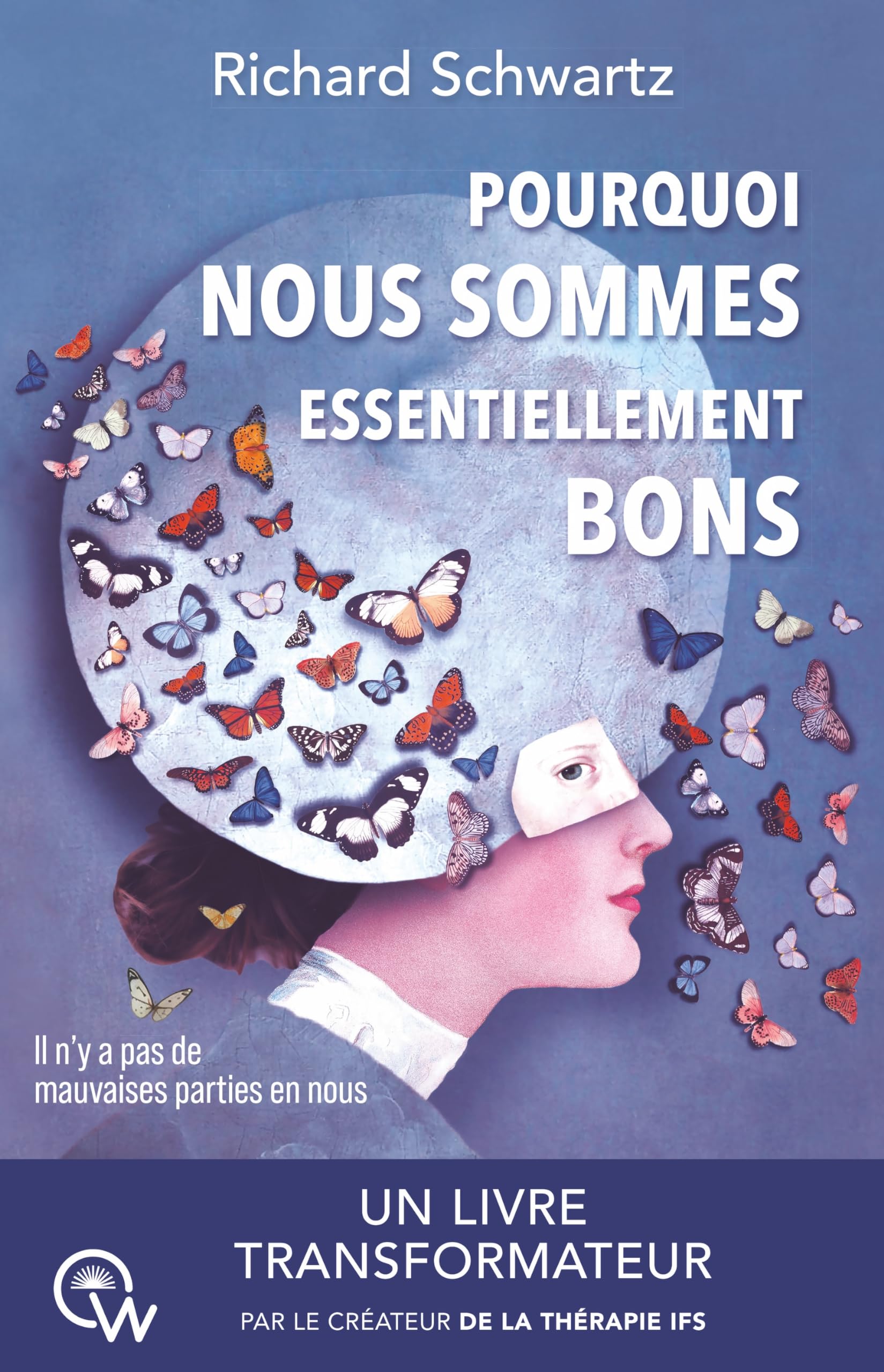Pourquoi nous sommes essentiellement bons - Il n'y a pas de mauvaises parties en nous: Guérir les traumatismes et restaurer le Self-leadership avec la thérapie IFS Books