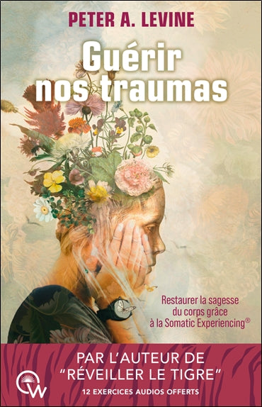 Guérir nos traumas : restaurer la sagesse du corps grâce à la Somatic experiencing Psychology