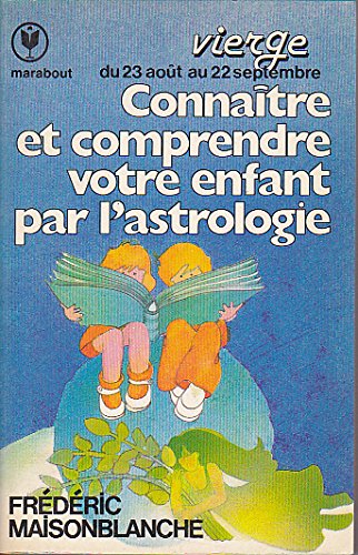 Connaître et comprendre votre enfant par l'astrologie : 23 août-22 septembre (Marabout service) Books