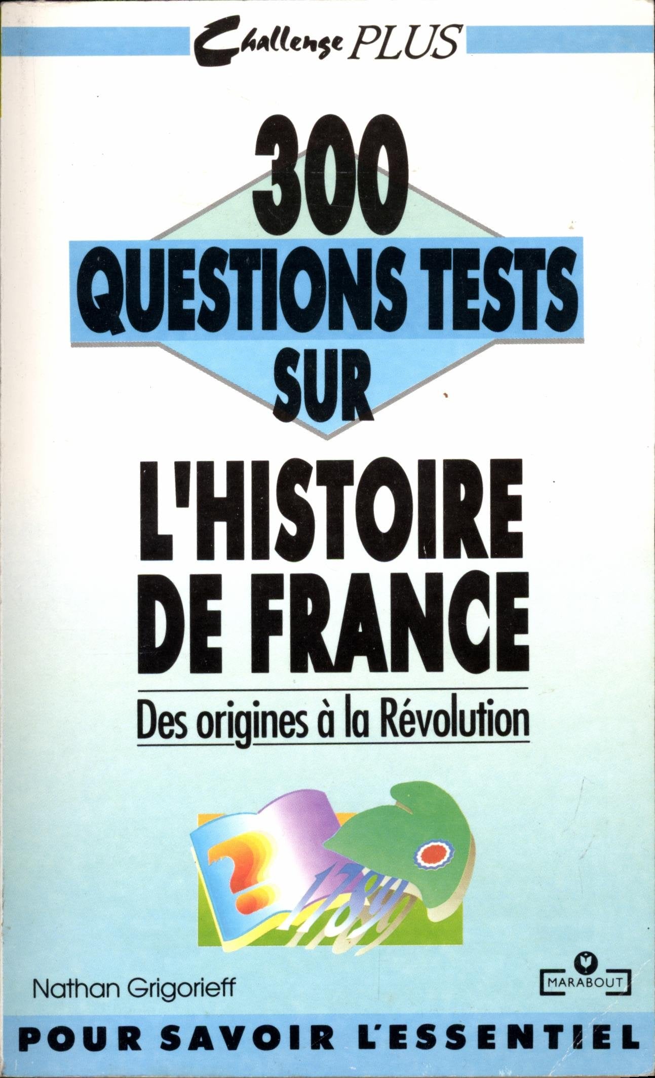 300 questions tests sur l'histoire de France: Tome 1, Des origines à la Révolution Books