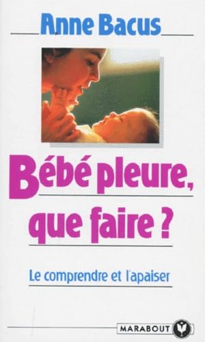 Bebe Pleure, Que Faire ? Le Comprendre Et L'Apaiser book