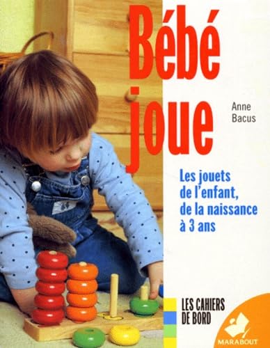 Bebe Joue. Les Jouets De L'Enfant , De La Naissance A 3 Ans Parents & Children