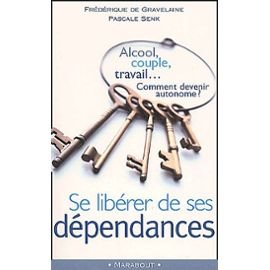 Se libérer de ses dépendances. Alcool, couple, travail... Comment devenir autonome ? book