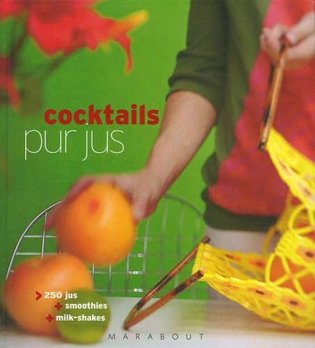 Cocktails pur jus: 250 Jus, Smoothies, Milk-Shakes book